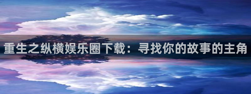 永盈印刷：重生之纵横娱乐圈下载：寻找你的故事的主角