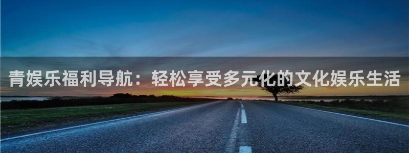 永盈棋牌69066mooc网页版：青娱乐福利导航：轻松享受多元化的文化娱乐生活