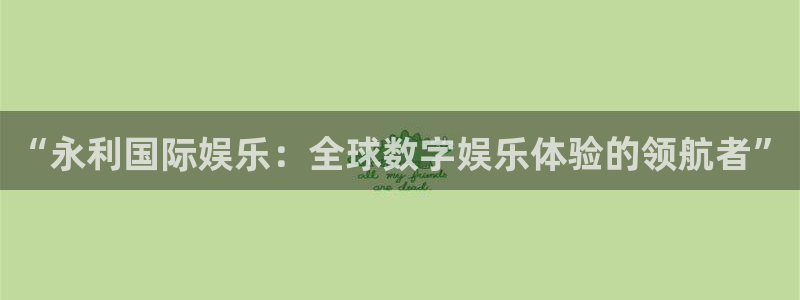 诚达永盈：“永利国际娱乐：全球数字娱乐体验的领航者”