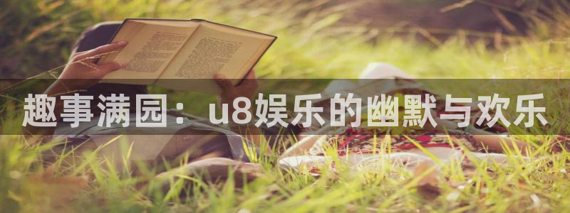 永盈快三 永盈快三导师：趣事满园：u8娱乐的幽默与欢乐