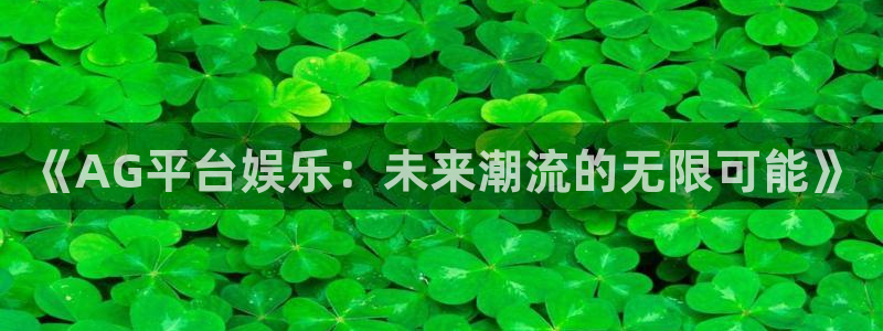 永盈棋牌69066：《AG平台娱乐：未来潮流的无限可能》